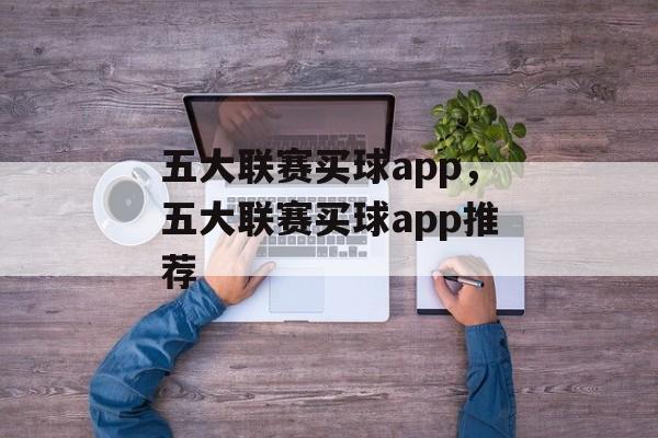 五大联赛买球app，五大联赛买球app推荐